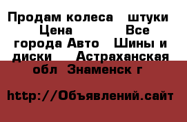 Продам колеса 4 штуки  › Цена ­ 8 000 - Все города Авто » Шины и диски   . Астраханская обл.,Знаменск г.